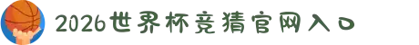 2026世界杯竞猜官网入口 - 2026世界杯冠亚军预测、四强猜测与比分推荐